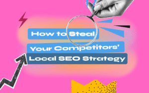 How to Steal Your Competitors’ Local SEO Strategy